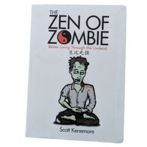 The Zen of Zombie: Better Living Through the Undead by Scott Kenemore